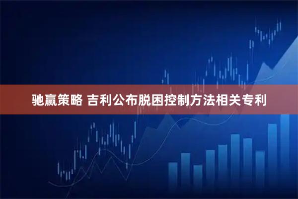 驰赢策略 吉利公布脱困控制方法相关专利